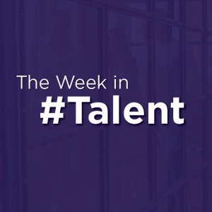 Competency Frameworks, AI-Driven Work: The Week in Talent